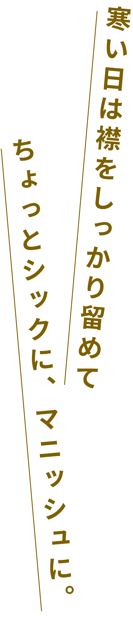 寒い日は襟をしっかり留めてちょっとシックに、マニッシュに。