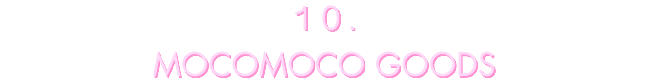 10 MOCOMOCO GOODS_