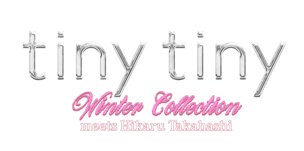 tiny tiny WINTER COLLECTION meets Hikaru Takahashi